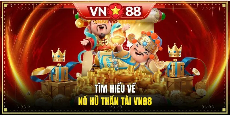 Tìm hiểu về nổ hũ Thần Tài VN88
